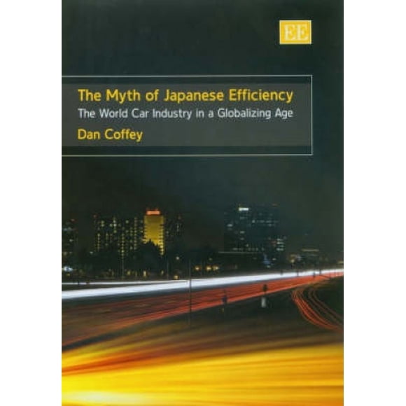 The Myth of Japanese Efficiency: The World Car Industry in a Globalizing Age