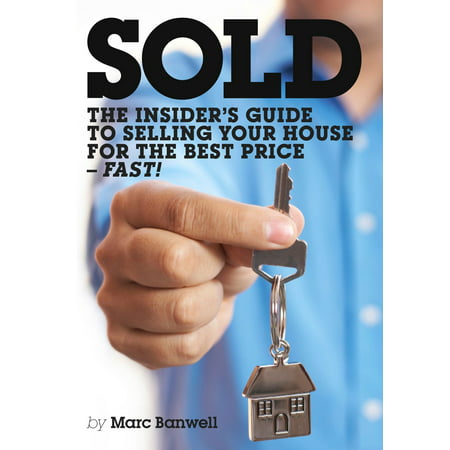 Sold: The Insider's Guide To Selling Your House For The Best Price - Fast! -