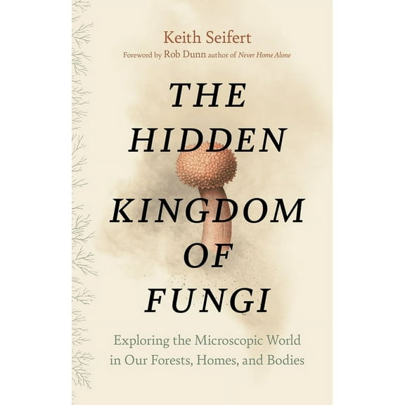 The Hidden Kingdom of Fungi (Hardcover)