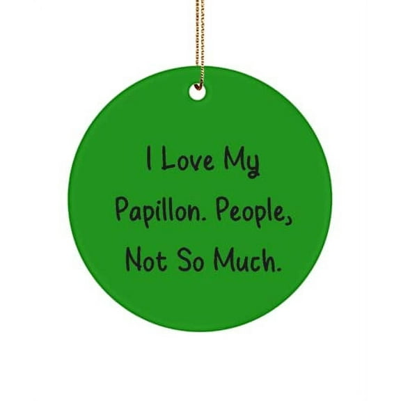 Funny Papillon Dog Circle Ornament, I Love My Papillon. People, Not So Much., Unique for Dog Lovers, Holiday
