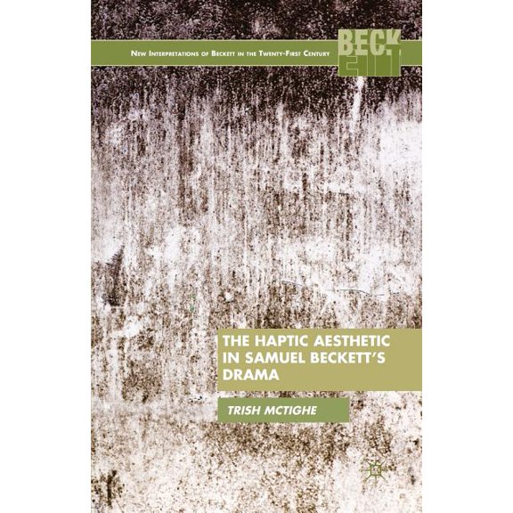 New Interpretations of Beckett in the Tw The Haptic Aesthetic in Samuel Beckett's Drama, (Paperback)