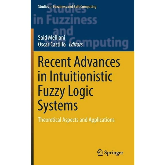 Studies in Fuzziness and Soft Computing Recent Advances in Intuitionistic Fuzzy Logic Systems: Theoretical Aspects and Applications, Book 372, (Hardcover)