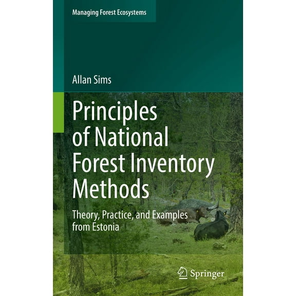 Managing Forest Ecosystems Principles of National Forest Inventory Methods: Theory, Practice, and Examples from Estonia, Book 43, (Hardcover)