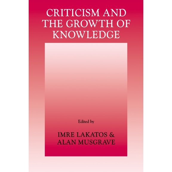 Criticism and the Growth of Knowledge: Volume 4: Proceedings of the International Colloquium in the Philosophy of Scienc, (Paperback)