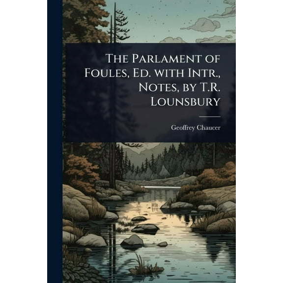 The Parlament of Foules, Ed. with Intr., Notes, by T.R. Lounsbury, (Paperback)
