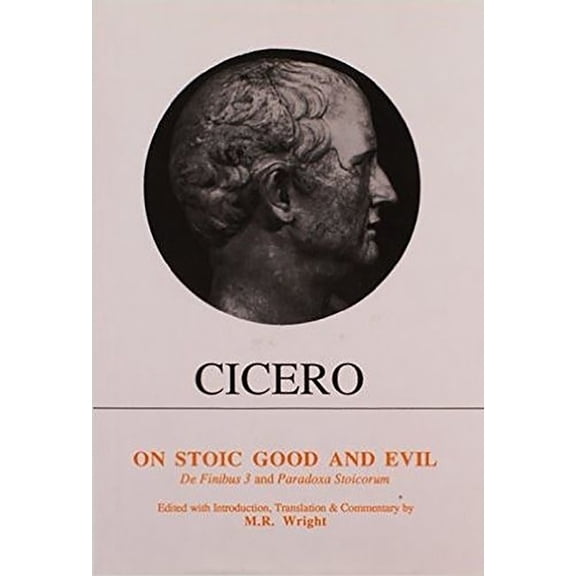 Aris & Phillips Classical Texts Cicero: On Stoic Good and Evil: de Finibus Bonorum Et Malorum Liber III and Parodoxa Stoicorum, (Paperback)