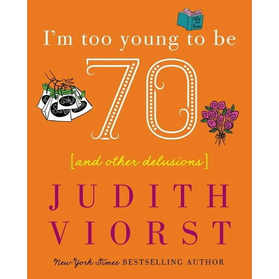 Judith Viorst's Decades I'm Too Young to Be Seventy: And Other Delusions, (Hardcover)