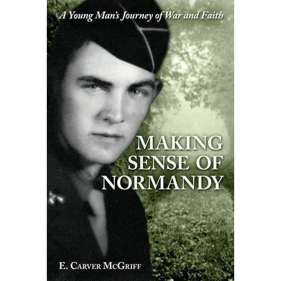 Making Sense of Normandy: A Young Man's Journey of Faith and War, (Paperback)