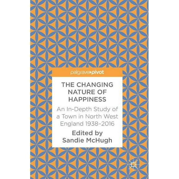The Changing Nature of Happiness: An In-Depth Study of a Town in North West England 1938-2016, (Hardcover)