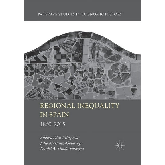 Palgrave Studies in Economic History Regional Inequality in Spain: 1860-2015, (Paperback)