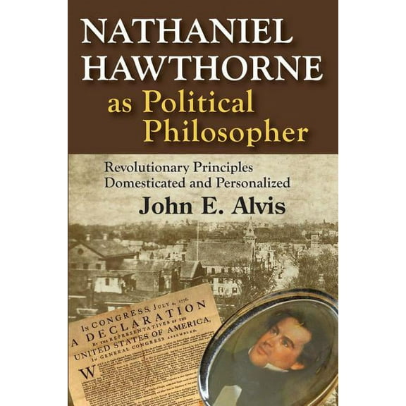 Nathaniel Hawthorne as Political Philosopher: Revolutionary Principles Domesticated and Personalized, (Paperback)