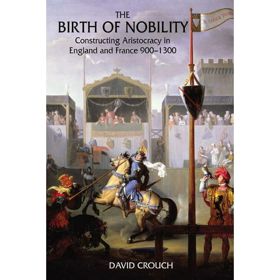 The Birth of Nobility: Constructing Aristocracy in England and France, 900-1300, (Paperback)