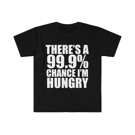 99.9% Chance I'm Hungry Unisex T-shirt S-3XL Food Lover Foodie Food