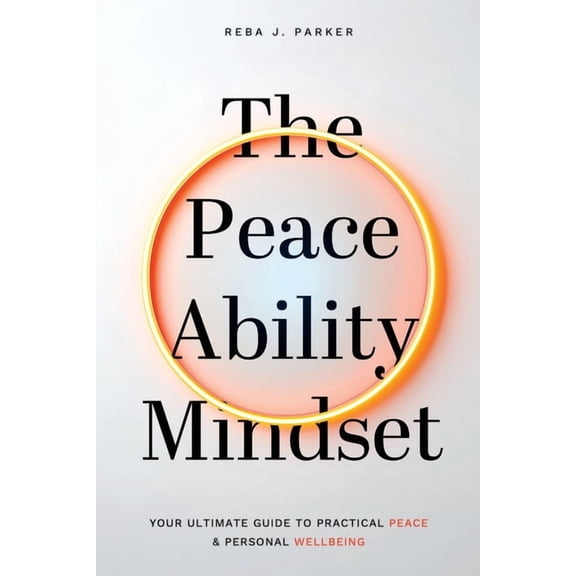 The Peaceability Mindset: Your Ultimate Guide to Practical Peace & Personal Wellbeing, (Paperback)
