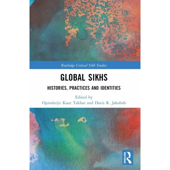 Routledge Critical Sikh Studies Global Sikhs: Histories, Practices and Identities, (Paperback)
