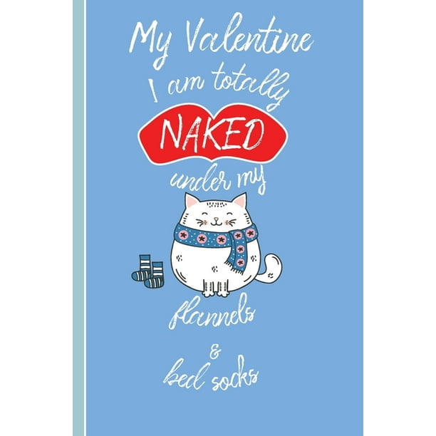 My Valentine I Am Totally Naked : Valentine's Day Funny Quote Cat and Socks Notebook (Paperback) My Valentine I Am Totally Naked : Valentine's Day Funny Quote Cat and Socks Notebook (Paperback)