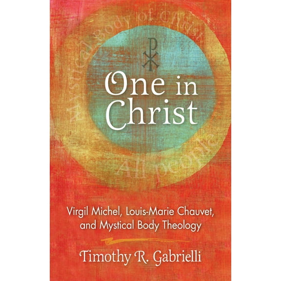 One in Christ : Virgil Michel, Louis-Marie Chauvet, and Mystical Body Theology (Paperback)