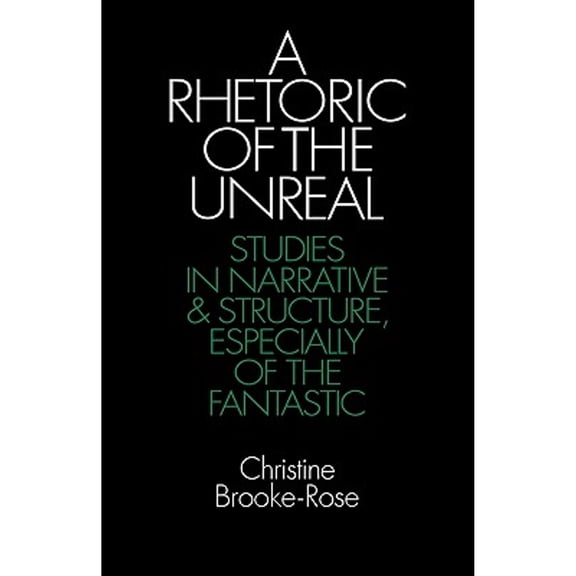 Pre-Owned A Rhetoric of the Unreal: Studies in Narrative and Structure, Especially of the Fantastic (Paperback) by Christine Brooke-Rose