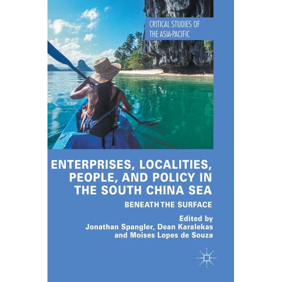 Critical Studies of the Asia-Pacific Enterprises, Localities, People, and Policy in the South China Sea: Beneath the Surface, (Hardcover)