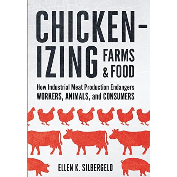 Pre-Owned Chickenizing Farms and Food: How Industrial Meat Production Endangers Workers, Animals, and Consumers (Hardcover) 1421420309 9781421420301
