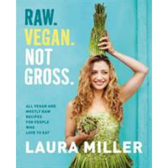 Pre-Owned Raw. Vegan. Not Gross.: All Vegan and Mostly Raw Recipes for People Who Love to Eat (Hardcover) 1250066905 9781250066909