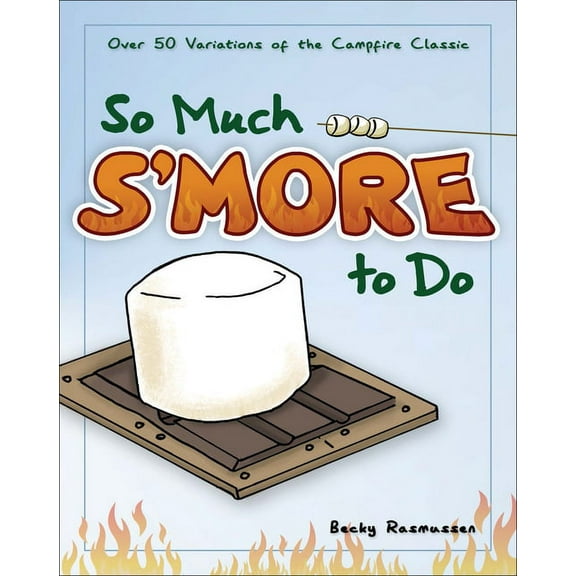 Fun & Simple Cookbooks So Much s'More to Do: Over 50 Variations of the Campfire Classic, (Paperback)