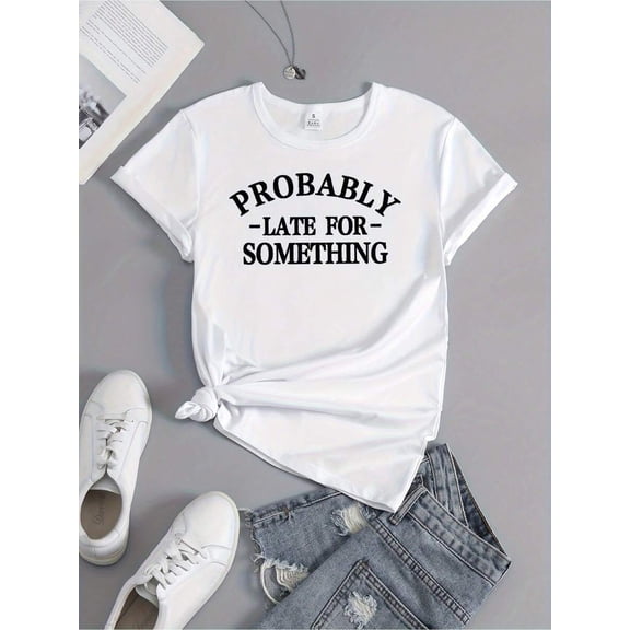 【New Arrival】Probably Late For Something Funny Slogan Graphic T-Shirt, Cotton Crew Neck Short Sleeve Tee, Humorous Daily Casual Wear Novelty Gift For Busy People