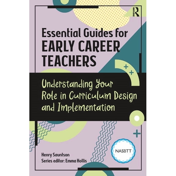 Essential Guides for Early Career Teache Essential Guides for Early Career Teachers: Understanding Your Role in Curriculum Design and Implementation, (Paperback)