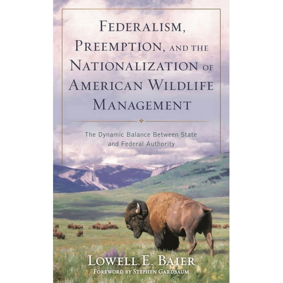 Federalism, Preemption, and the Nationalization of American Wildlife Management: The Dynamic Balance Between State and F, (Paperback)