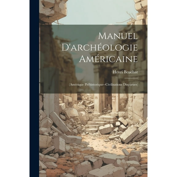 Manuel D'archéologie Américaine : (Amérique Préhistorique--Civilisations Disparues) (Paperback)