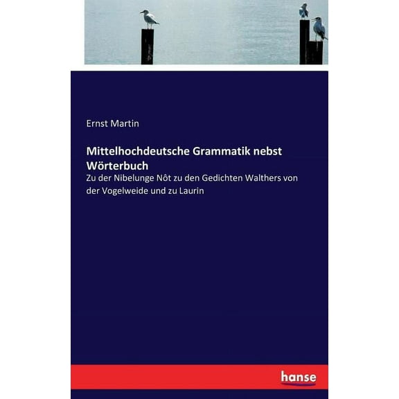 Mittelhochdeutsche Grammatik nebst WÃ¶rterbuch: Zu der Nibelunge NÃ´t zu den Gedichten Walthers von der Vogelweide und zu , (Paperback)