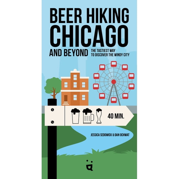 Beer Hiking Beer Hiking Chicago: The Tastiest Way to Discover the Windy City, (Paperback)