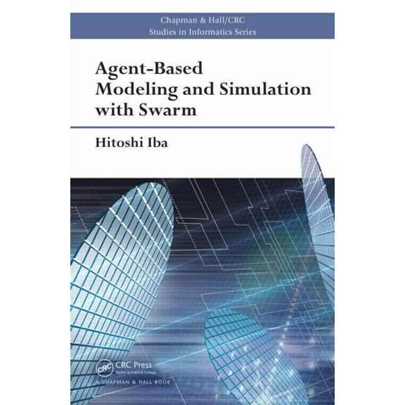 Chapman & Hall/CRC Studies in Informatic Agent-Based Modeling and Simulation with Swarm, Book 6, (Hardcover)