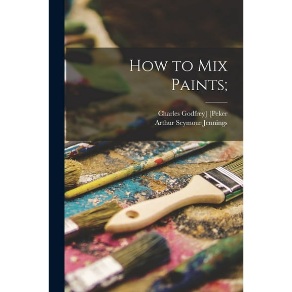 How to Mix Paints;, (Paperback)