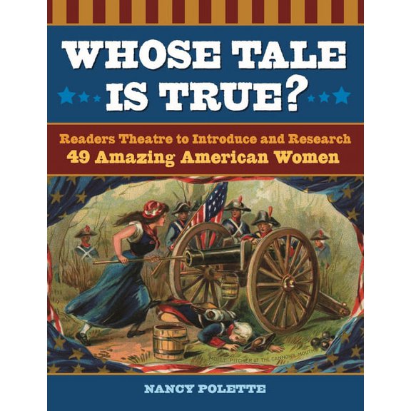 Whose Tale Is True? Readers Theatre to Introduce and Research 49 Amazing American Women, (Paperback)