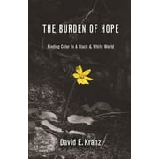 DAVID E KRANZ; STEWART WILLIAMS The Burden of Hope: Finding Color In A Black & White World