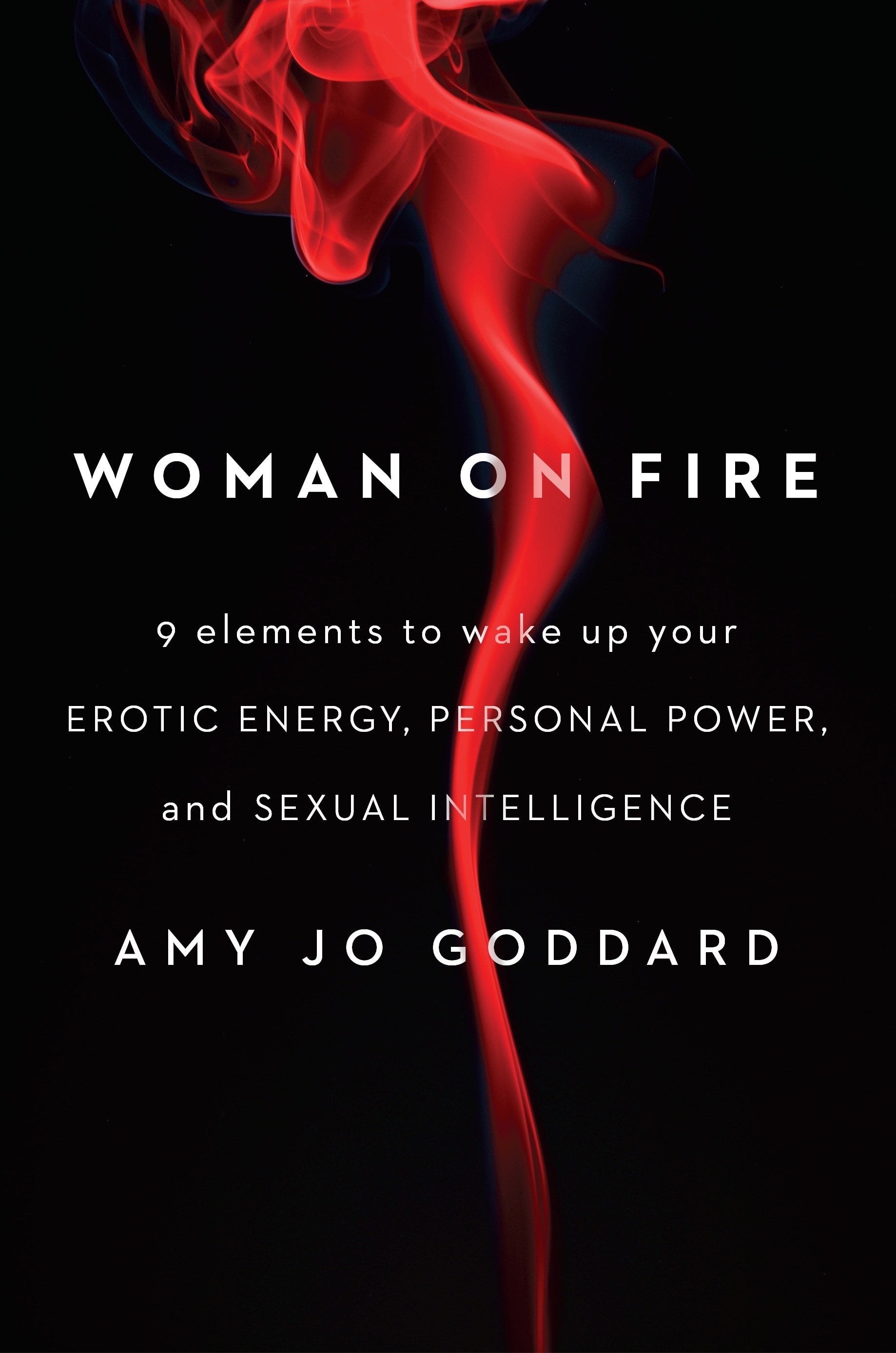 Woman On Fire 9 Elements To Wake Up Your Erotic Energy Personal Power And Sexual