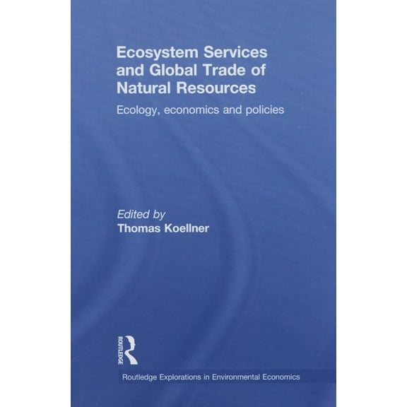 Routledge Explorations in Environmental  Ecosystem Services and Global Trade of Natural Resources: Ecology, Economics and Policies, (Paperback)