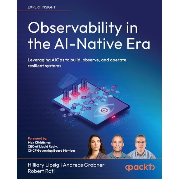Observability in the AI-Native Era: Leveraging AIOps to build, observe, and operate resilient systems, (Paperback)