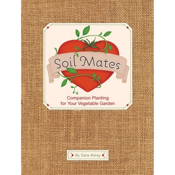 Pre-Owned Soil Mates: Companion Planting for Your Vegetable Garden (Hardcover 9781594744457) by Sara Alway, Kelle Carter