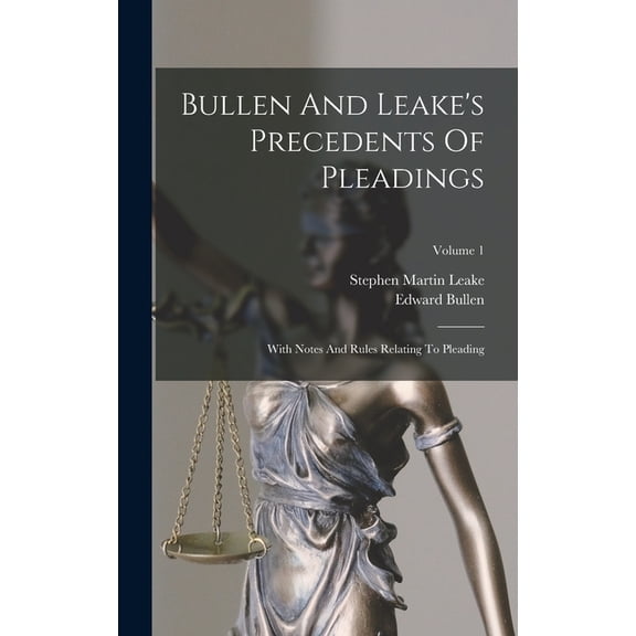 Bullen And Leake's Precedents Of Pleadings: With Notes And Rules Relating To Pleading; Volume 1, (Hardcover)