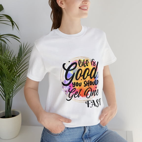 Life is so Good You Should Get One Fast Unisex Jersey Short Sleeve Tee