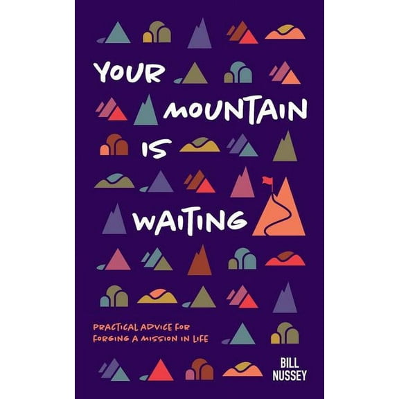 Your Mountain Is Waiting: Practical Advice For Forging A Mission In Life, (Paperback)