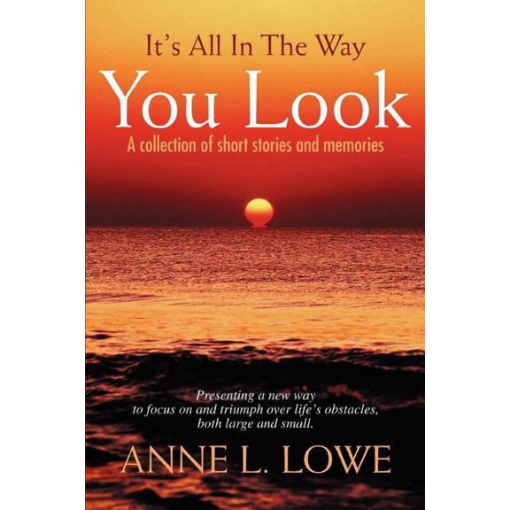 It's All in the Way You Look: A Collection of Short Stories and Memories