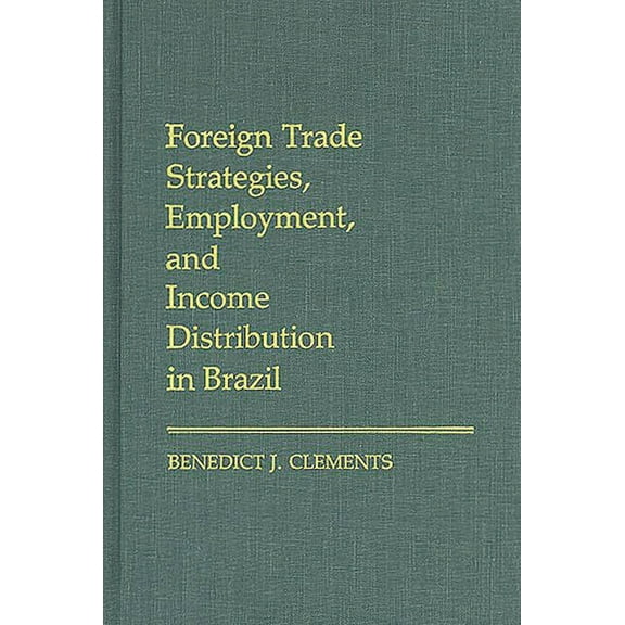 Foreign Trade Strategies, Employment, and Income Distribution in Brazil, (Hardcover)