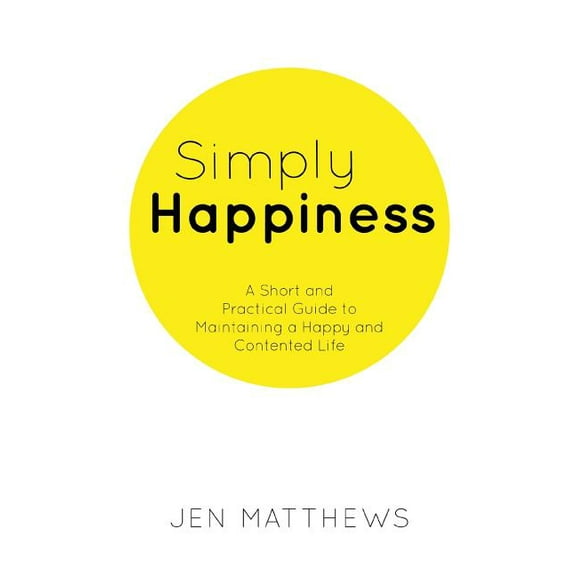 Simply Happiness: A Short and Practical Guide to Maintaining a Happy and Contented Life, (Paperback)