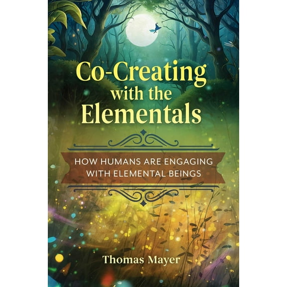 Co-Creating with the Elementals: How Humans Are Engaging with Elemental Beings, (Paperback)