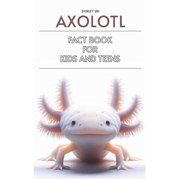 Axolotl Axolotl Fact Book for Kids and Teens: Know everything about the fascinating salamander, Book 2, (Paperback)