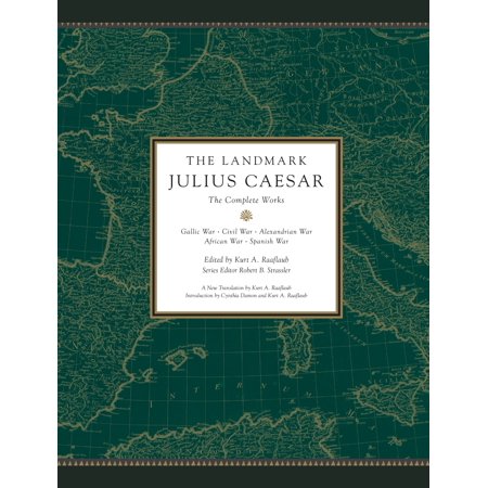 The Landmark Julius Caesar : The Complete Works: Gallic War, Civil War, Alexandrian War, African War, and  Spanish (Best Translation Of The Gallic Wars)