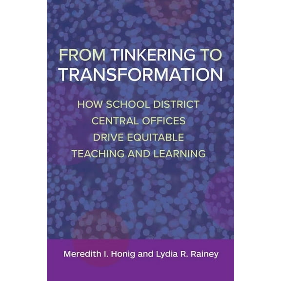 From Tinkering to Transformation: How School District Central Offices Drive Equitable Teaching and Learning, (Paperback)